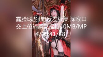 露脸E奶狂野反差续集 深喉口交上位骑乘乳摇[140MB/MP4/09:41/88]