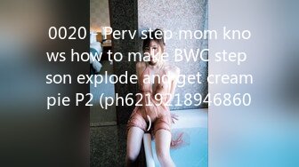 0020 - Perv step mom knows how to make BWC step son explode and get creampie P2 (ph6219218946860)