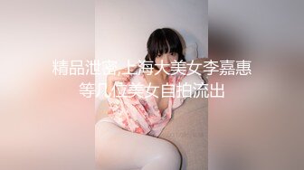 精品泄密,上海大美女李嘉惠等几位美女自拍流出