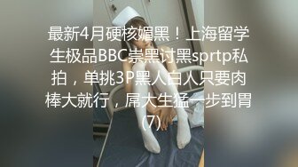 最新4月硬核媚黑！上海留学生极品BBC崇黑讨黑sprtp私拍，单挑3P黑人白人只要肉棒大就行，屌大生猛一步到胃 (7)