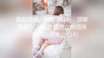 最新顶级✅重磅✅稀缺❤️顶臀系列❤️三人围猎把女神顶哭，28部高颜美女 (14)