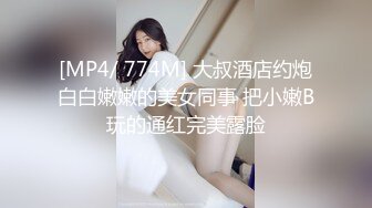 [MP4/ 774M] 大叔酒店约炮白白嫩嫩的美女同事 把小嫩B玩的通红完美露脸