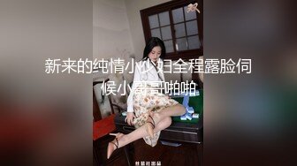 新来的纯情小少妇全程露脸伺候小哥哥啪啪