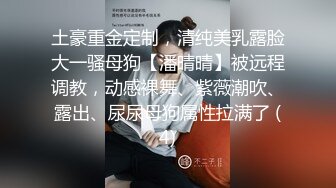 土豪重金定制，清纯美乳露脸大一骚母狗【潘晴晴】被远程调教，动感裸舞、紫薇潮吹、露出、尿尿母狗属性拉满了 (4)