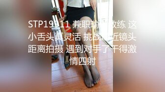 STP19911 兼职瑜伽教练 这小舌头真灵活 挑战最近镜头距离拍摄 遇到对手了干得激情四射