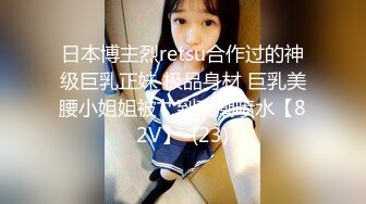 日本博主烈retsu合作过的神级巨乳正妹 极品身材 巨乳美腰小姐姐被艹到高潮喷水【82V】  (23)