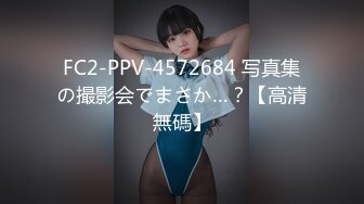 FC2-PPV-4572684 写真集の撮影会でまさか…？【高清無碼】