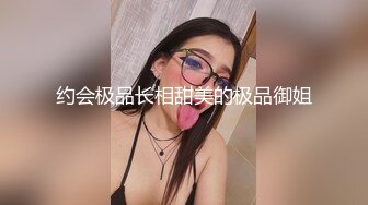 约会极品长相甜美的极品御姐