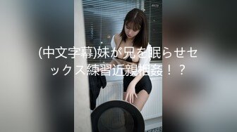 (中文字幕)妹が兄を眠らせセックス練習近親相姦！？