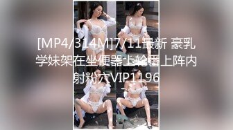 [MP4/314M]7/11最新 豪乳学妹架在坐便器上轮番上阵内射粉穴VIP1196