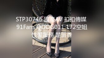 STP30746 國產AV 扣扣傳媒 91Fans QDOG011 172空姐性愛服務 楚留香