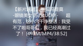 【新片速遞】 神似冯提莫❤️-眼镜美女 苏苏LUCKY-❤️ 超有范，这小穴干净整洁：我受不了啦哥哥们，我已经高潮过了！ [497M/MP4/38:52]