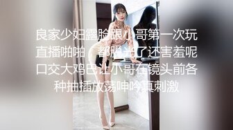 良家少妇露脸跟小哥第一次玩直播啪啪，都脱光了还害羞呢口交大鸡巴让小哥在镜头前各种抽插放荡呻吟真刺激