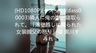 (HD1080P)(ダスッ！)(dass00003)隣人に俺の妻が寝取られて。「薄壁越しに罵られた女装親父の怒り」編 黒川すみれ