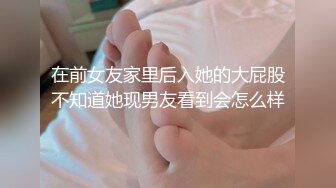 在前女友家里后入她的大屁股不知道她现男友看到会怎么样