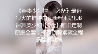 《淫妻少妇控❤️必备》最近很火的推特白领新晋垂奶顶B裸舞美少妇【6金】新旧定制原版全套，裸舞顶胯紫薇全程露脸很激情