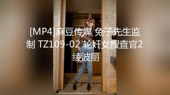 [MP4]麻豆传媒 兔子先生监制 TZ109-02 轮奸女搜查官2 绫波丽