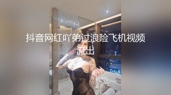 抖音网红吖弟过浪险飞机视频流出