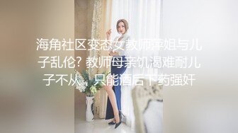 海角社区变态女教师萍姐与儿子乱伦? 教师母亲饥渴难耐儿子不从，只能酒后下药强奸